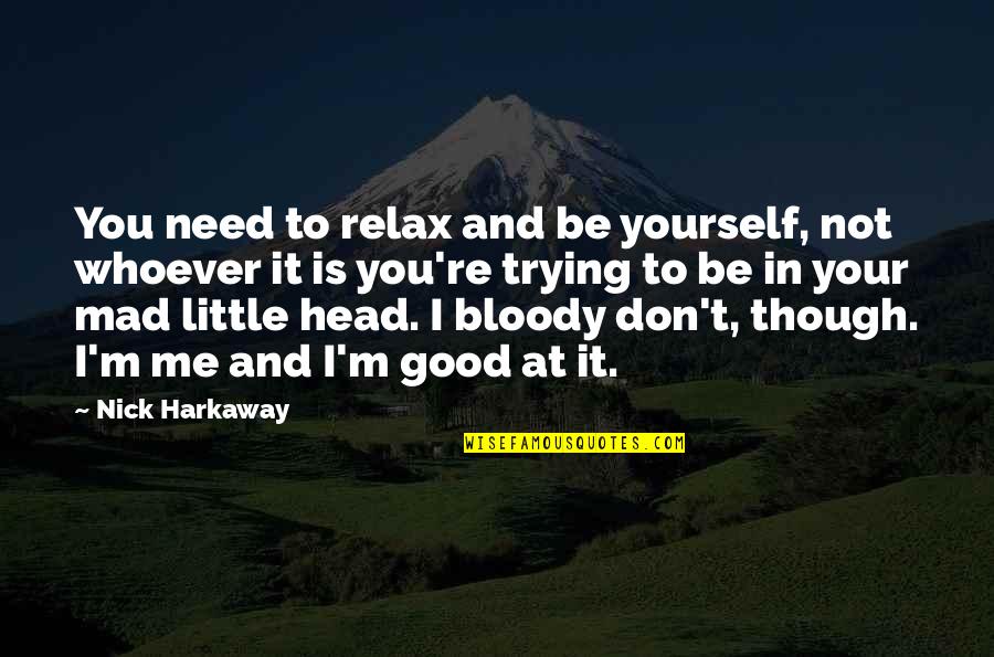 Even If Your Mad At Me Quotes By Nick Harkaway: You need to relax and be yourself, not