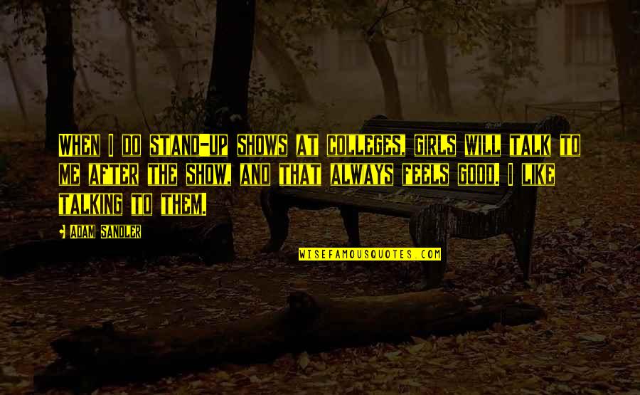 Even If Your Not Ok Stand Talk Quotes By Adam Sandler: When I do stand-up shows at colleges, girls