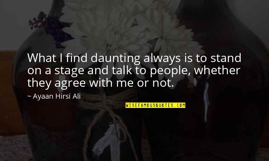 Even If Your Not Ok Stand Talk Quotes By Ayaan Hirsi Ali: What I find daunting always is to stand