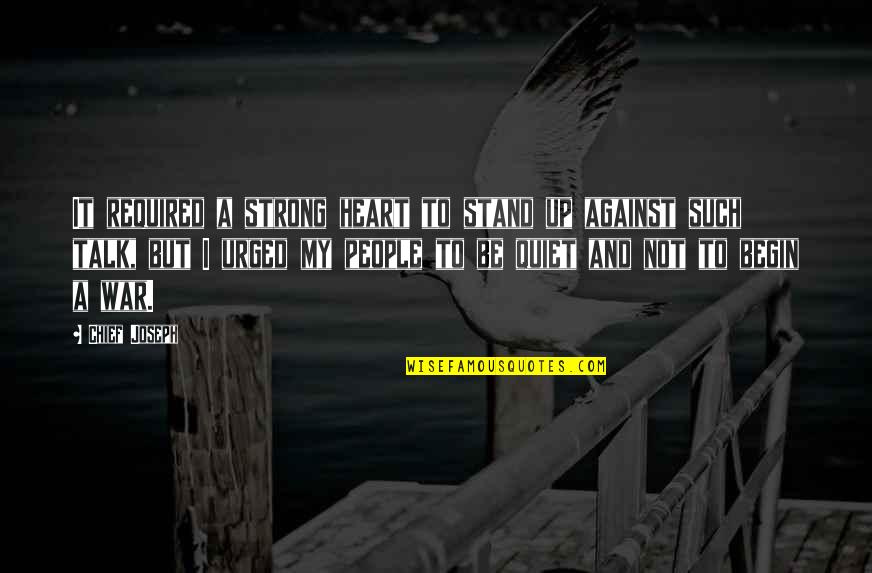 Even If Your Not Ok Stand Talk Quotes By Chief Joseph: It required a strong heart to stand up