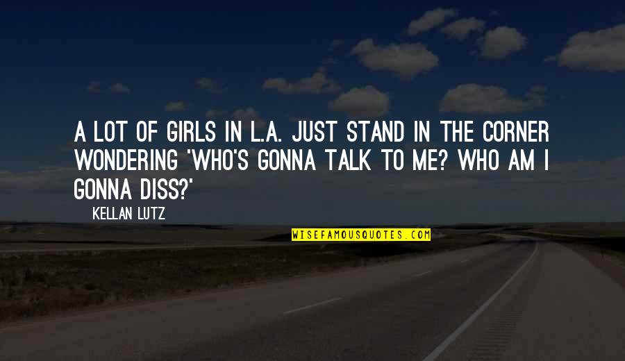 Even If Your Not Ok Stand Talk Quotes By Kellan Lutz: A lot of girls in L.A. just stand