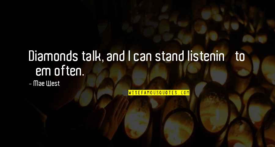 Even If Your Not Ok Stand Talk Quotes By Mae West: Diamonds talk, and I can stand listenin' to