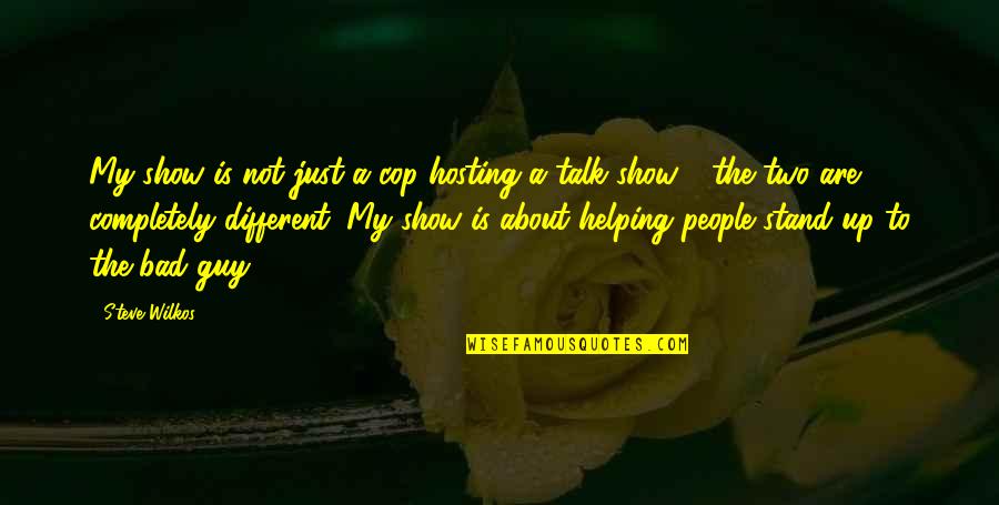 Even If Your Not Ok Stand Talk Quotes By Steve Wilkos: My show is not just a cop hosting