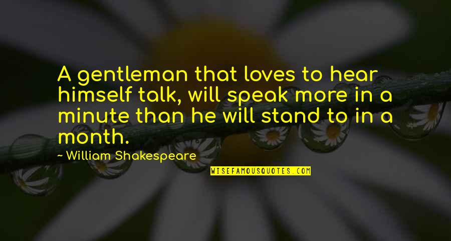 Even If Your Not Ok Stand Talk Quotes By William Shakespeare: A gentleman that loves to hear himself talk,