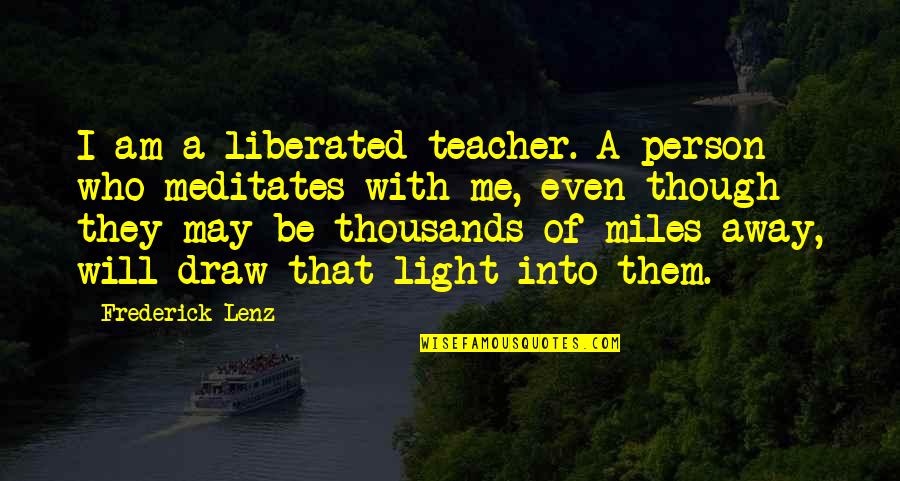 Even If You're Miles Away Quotes By Frederick Lenz: I am a liberated teacher. A person who