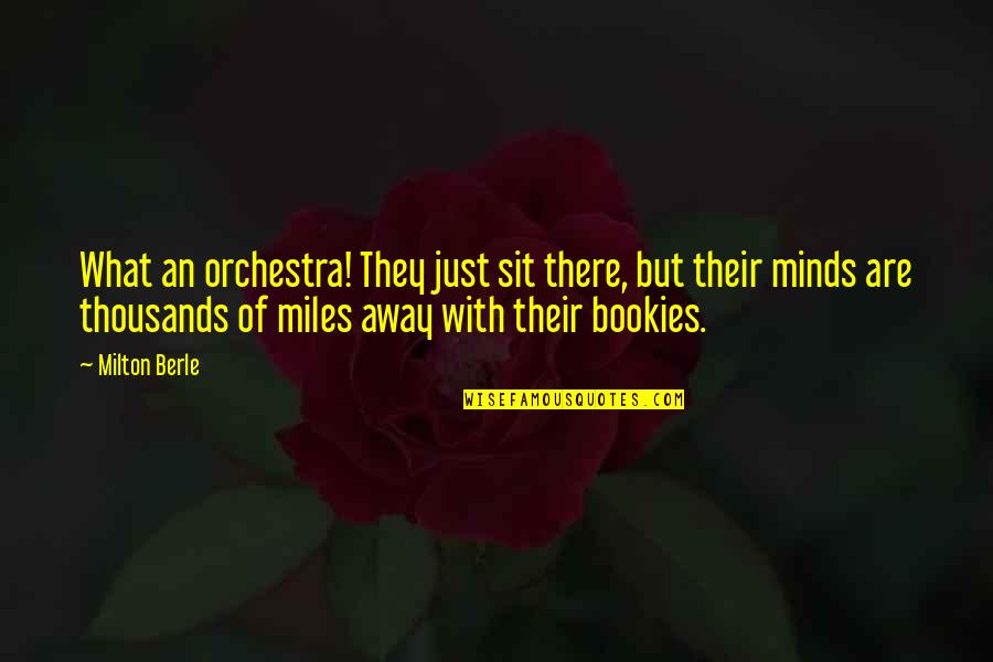 Even If You're Miles Away Quotes By Milton Berle: What an orchestra! They just sit there, but