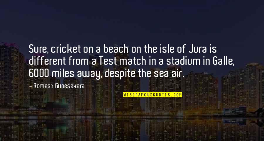 Even If You're Miles Away Quotes By Romesh Gunesekera: Sure, cricket on a beach on the isle