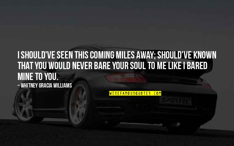 Even If You're Miles Away Quotes By Whitney Gracia Williams: I should've seen this coming miles away; should've