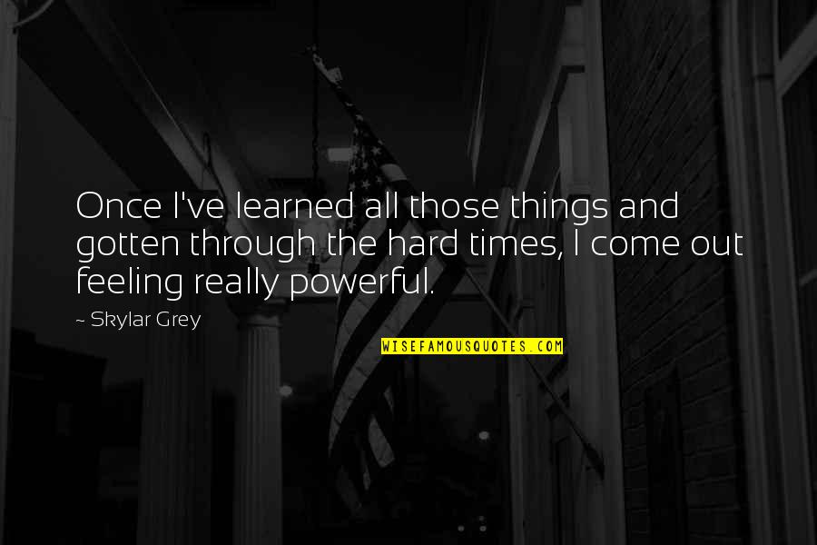 Even In Hard Times Quotes By Skylar Grey: Once I've learned all those things and gotten