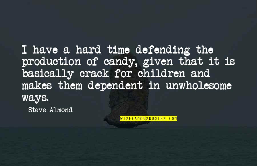 Even In Hard Times Quotes By Steve Almond: I have a hard time defending the production