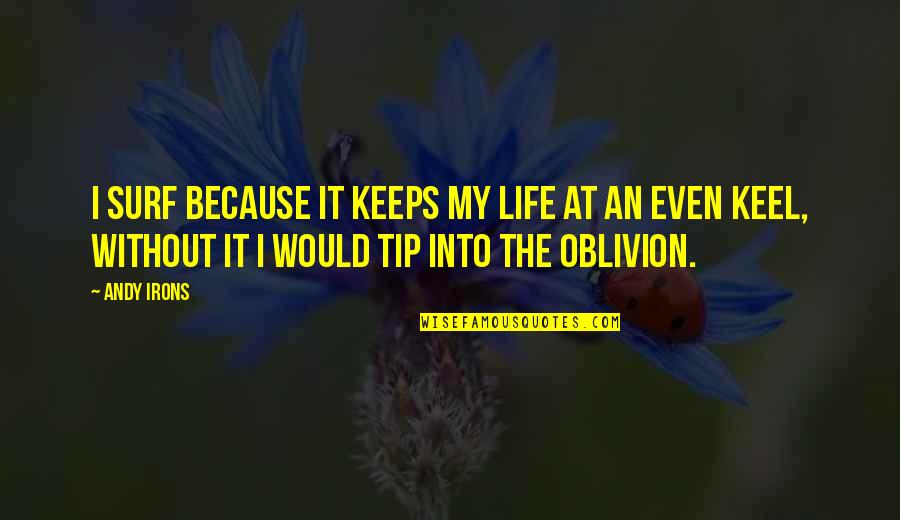 Even Keel Quotes By Andy Irons: I surf because it keeps my life at