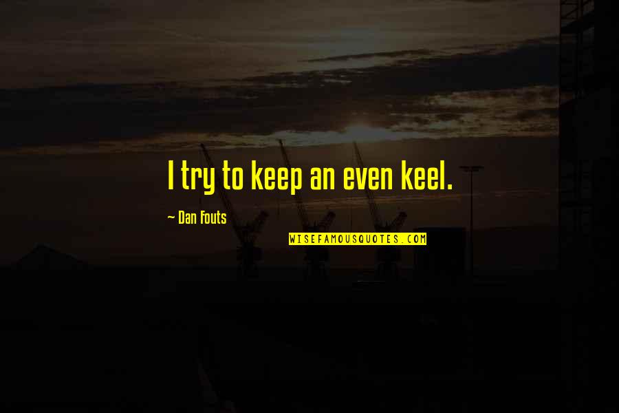 Even Keel Quotes By Dan Fouts: I try to keep an even keel.