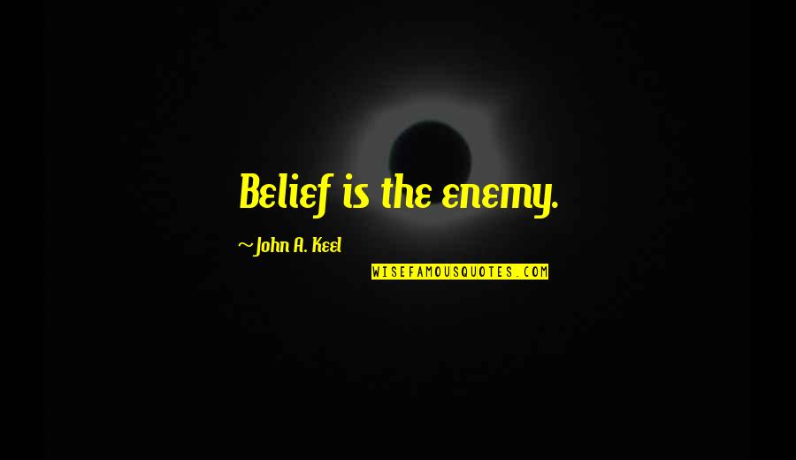 Even Keel Quotes By John A. Keel: Belief is the enemy.
