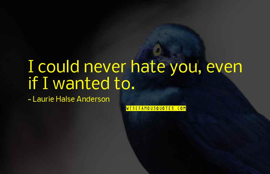 Even Love Quotes By Laurie Halse Anderson: I could never hate you, even if I