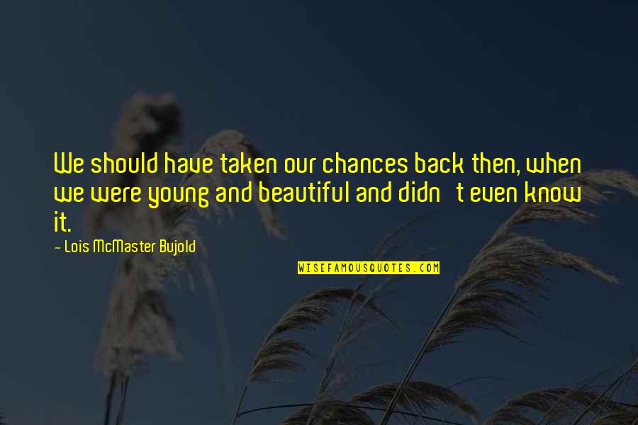 Even Love Quotes By Lois McMaster Bujold: We should have taken our chances back then,