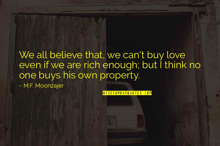 Even Love Quotes By M.F. Moonzajer: We all believe that, we can't buy love