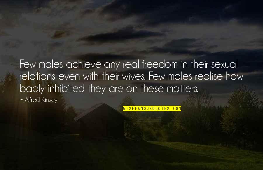 Even Quotes By Alfred Kinsey: Few males achieve any real freedom in their