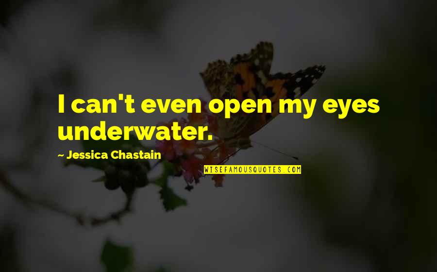 Even Quotes By Jessica Chastain: I can't even open my eyes underwater.
