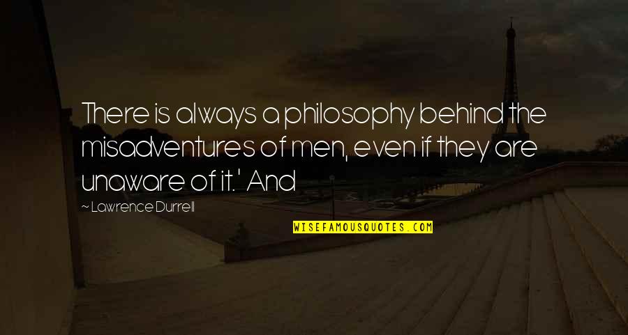 Even Quotes By Lawrence Durrell: There is always a philosophy behind the misadventures