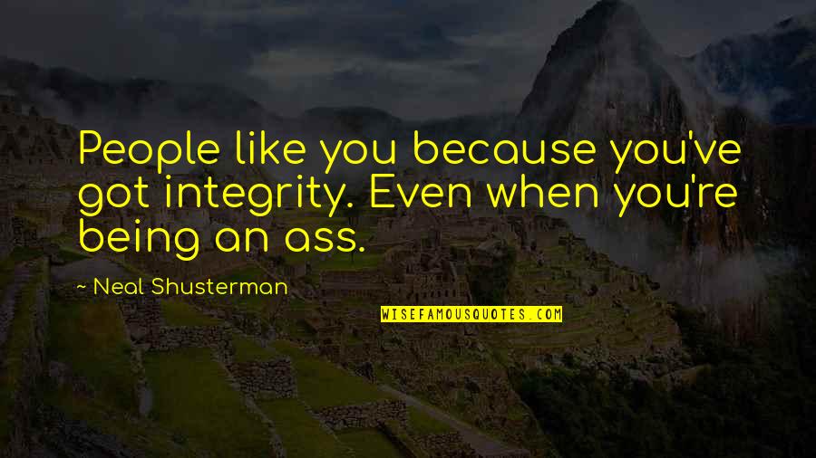 Even Quotes By Neal Shusterman: People like you because you've got integrity. Even