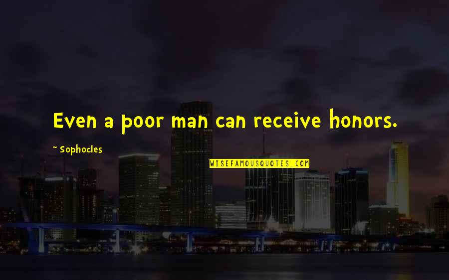 Even Quotes By Sophocles: Even a poor man can receive honors.