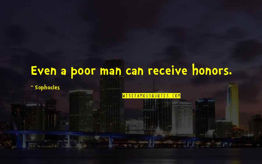 Even Quotes By Sophocles: Even a poor man can receive honors. Even Quotes By Sophocles: Even a poor man can receive honors.