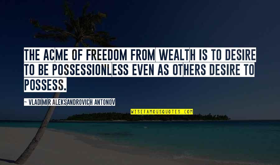 Even Quotes By Vladimir Aleksandrovich Antonov: The acme of freedom from wealth is to