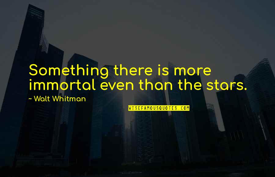 Even Quotes By Walt Whitman: Something there is more immortal even than the