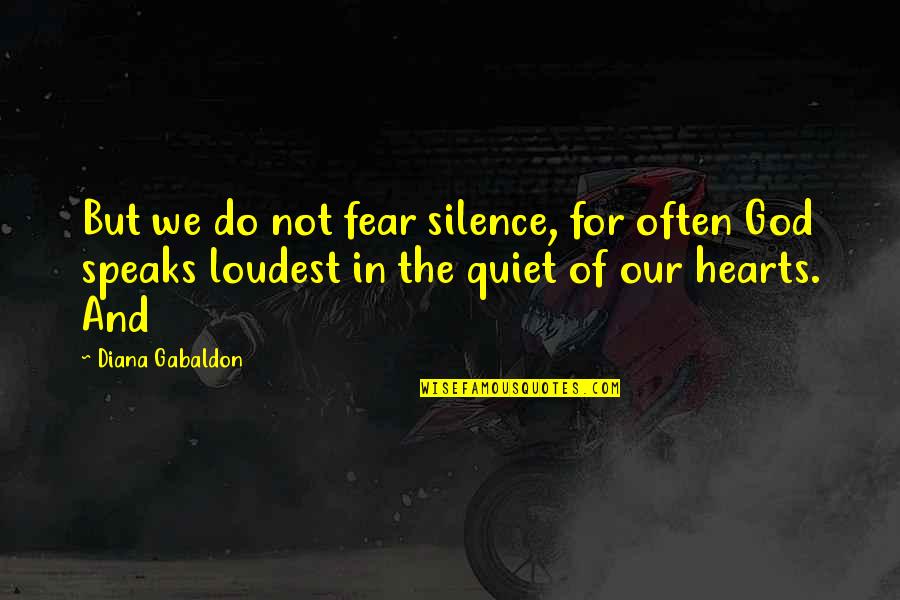 Even Silence Speaks Quotes By Diana Gabaldon: But we do not fear silence, for often