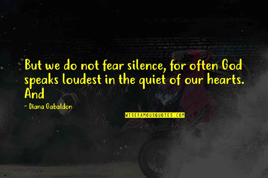 Even Silence Speaks Quotes By Diana Gabaldon: But we do not fear silence, for often Even Silence Speaks Quotes By Diana Gabaldon: But we do not fear silence, for often