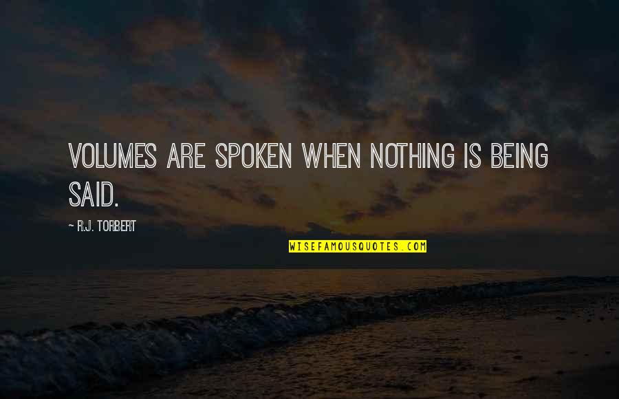 Even Silence Speaks Quotes By R.J. Torbert: Volumes are spoken when nothing is being said. Even Silence Speaks Quotes By R.J. Torbert: Volumes are spoken when nothing is being said.