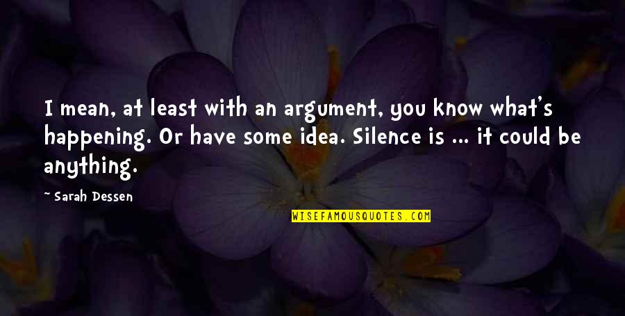 Even Silence Speaks Quotes By Sarah Dessen: I mean, at least with an argument, you