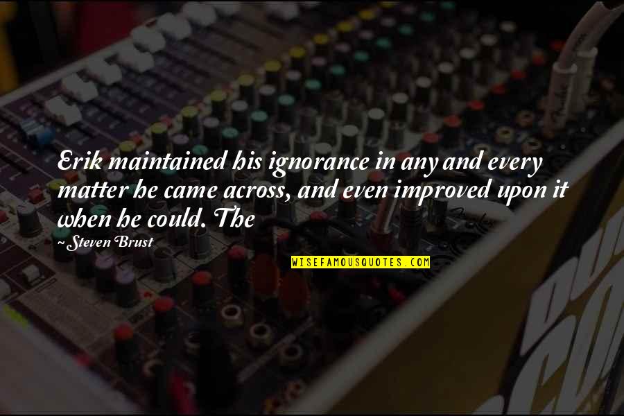 Even Steven Quotes By Steven Brust: Erik maintained his ignorance in any and every