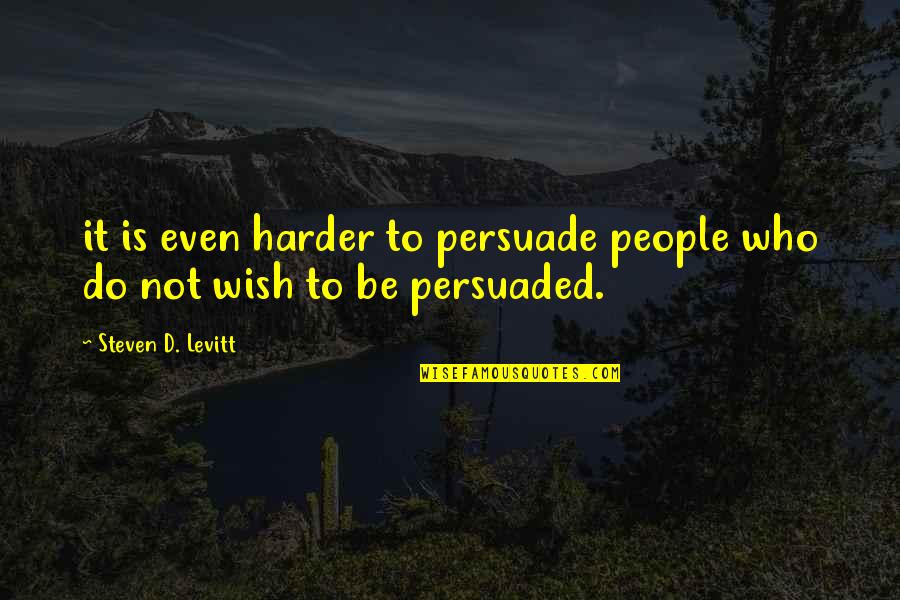 Even Steven Quotes By Steven D. Levitt: it is even harder to persuade people who