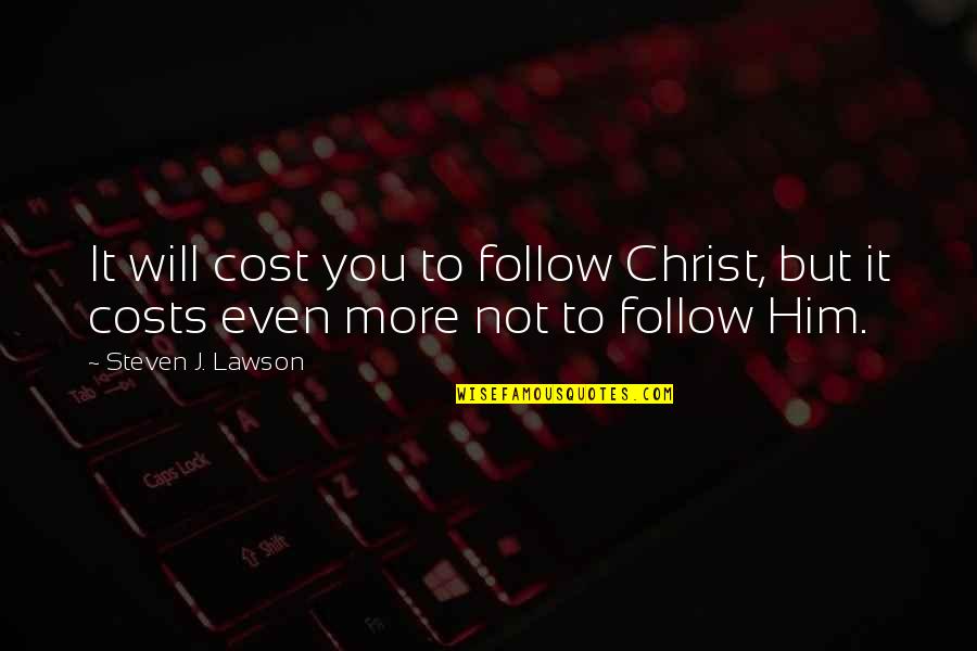 Even Steven Quotes By Steven J. Lawson: It will cost you to follow Christ, but