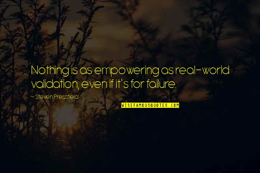 Even Steven Quotes By Steven Pressfield: Nothing is as empowering as real-world validation, even