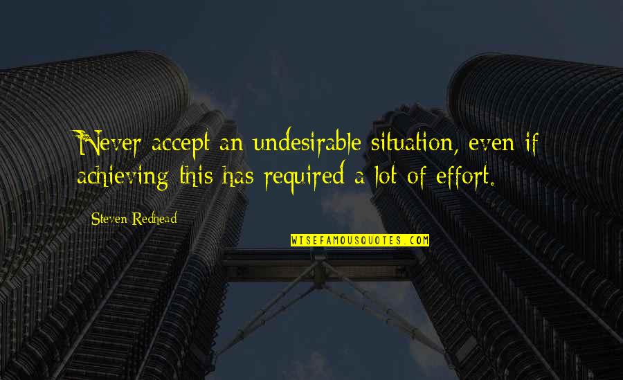 Even Steven Quotes By Steven Redhead: Never accept an undesirable situation, even if achieving