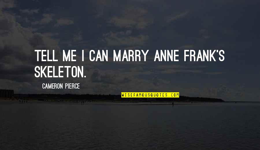 Even Stevens Easy Crier Quotes By Cameron Pierce: Tell me I can marry Anne Frank's skeleton.