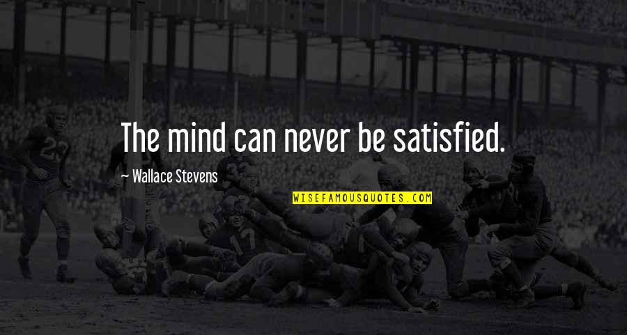 Even Stevens Quotes By Wallace Stevens: The mind can never be satisfied.