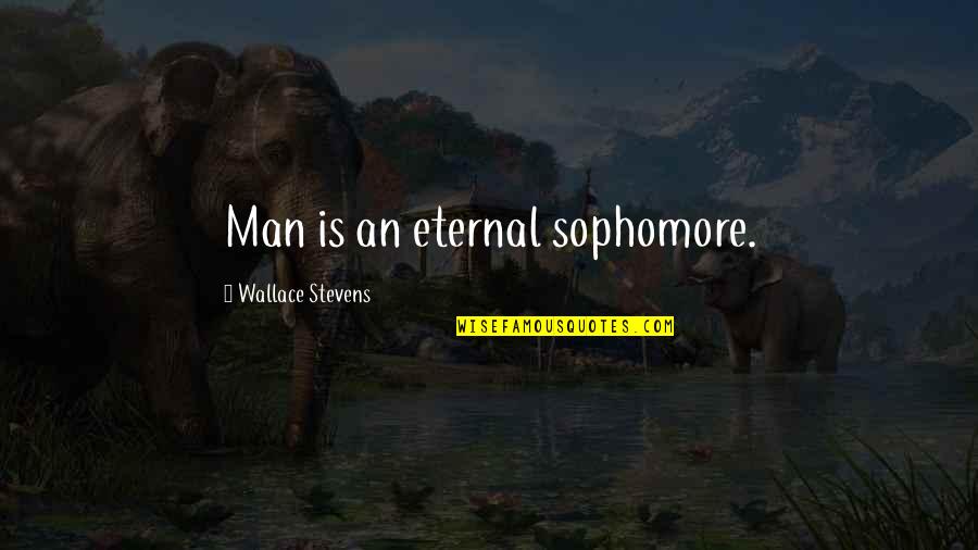 Even Stevens Quotes By Wallace Stevens: Man is an eternal sophomore.