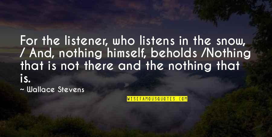 Even Stevens Quotes By Wallace Stevens: For the listener, who listens in the snow,