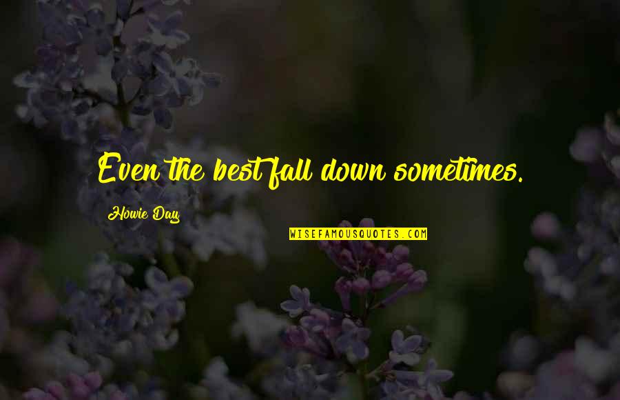 Even The Best Fall Down Sometimes Quotes By Howie Day: Even the best fall down sometimes.