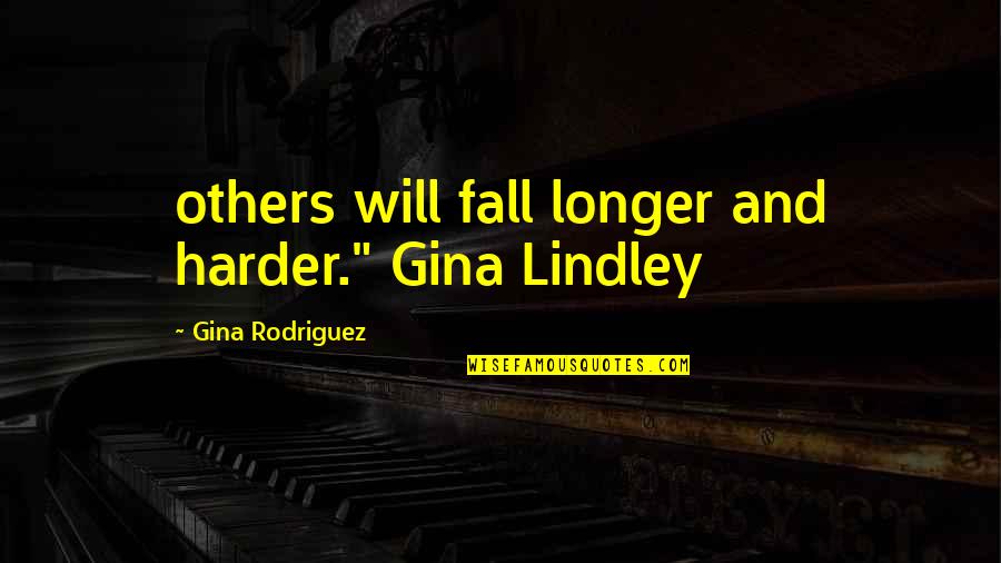 Even The Best Fall Quotes By Gina Rodriguez: others will fall longer and harder." Gina Lindley