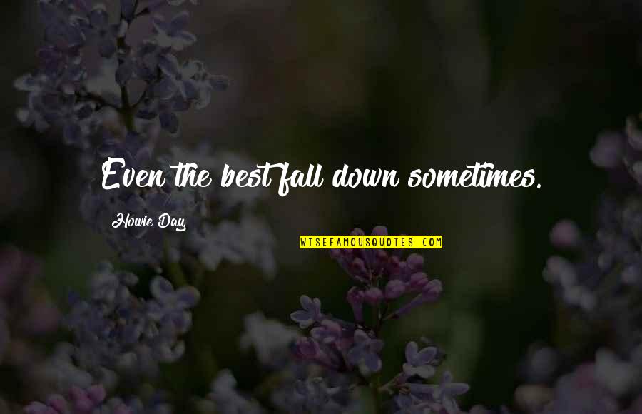 Even The Best Fall Quotes By Howie Day: Even the best fall down sometimes.