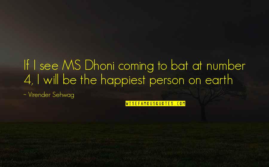 Even The Happiest Person Quotes By Virender Sehwag: If I see MS Dhoni coming to bat