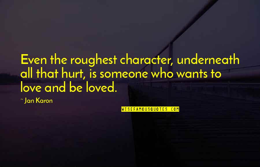 Even The Quotes By Jan Karon: Even the roughest character, underneath all that hurt,