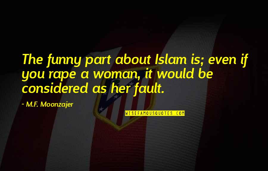 Even The Quotes By M.F. Moonzajer: The funny part about Islam is; even if