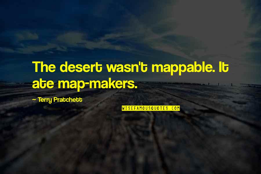 Even The Smallest Light Shines In The Darkness Quote Quotes By Terry Pratchett: The desert wasn't mappable. It ate map-makers.