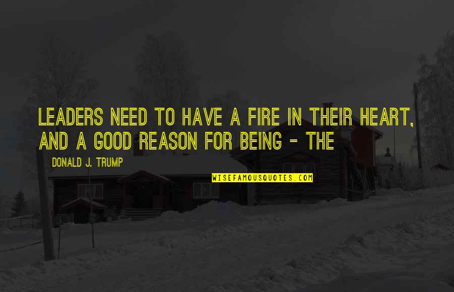 Even The Smallest Light Shines In The Darkness Quotes By Donald J. Trump: Leaders need to have a fire in their