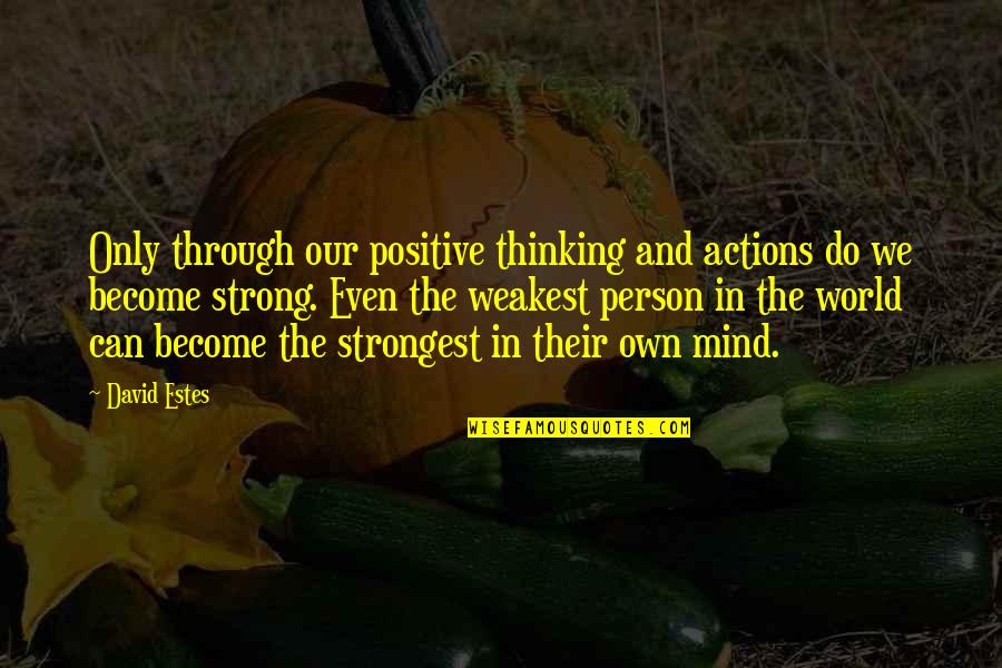 Even The Strong Quotes By David Estes: Only through our positive thinking and actions do